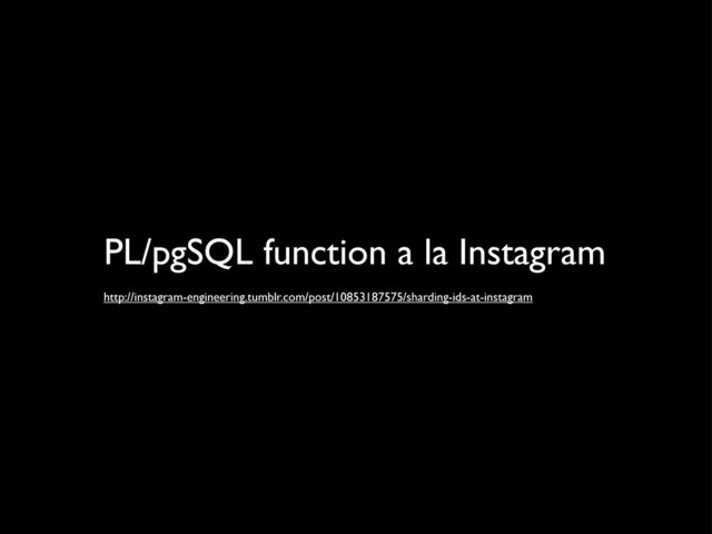 PL/pgSQL function a la Instagram
http://instagram-engineering.tumblr.com/post/10853187575/sharding-ids-at-instagram
