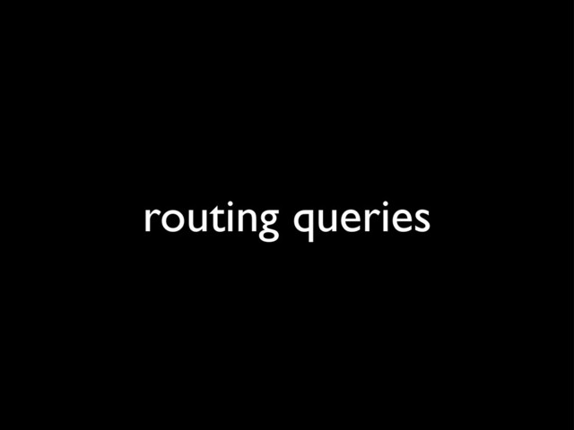 routing queries
