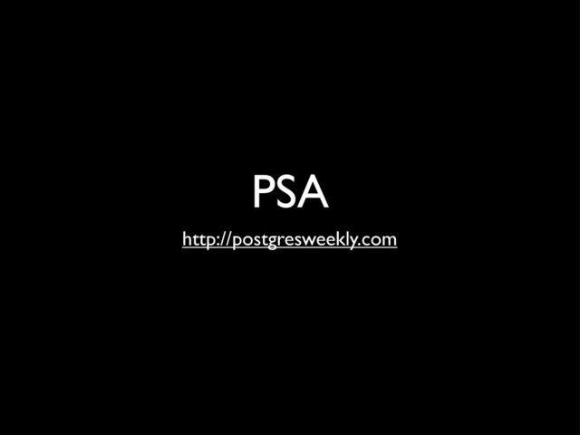 PSA
http://postgresweekly.com
