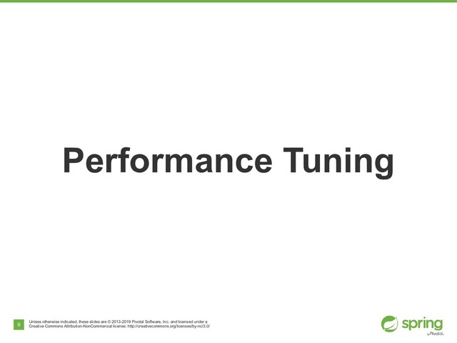 Unless otherwise indicated, these slides are © 2013-2019 Pivotal Software, Inc. and licensed under a
Creative Commons Attribution-NonCommercial license: http://creativecommons.org/licenses/by-nc/3.0/
9
Performance Tuning
