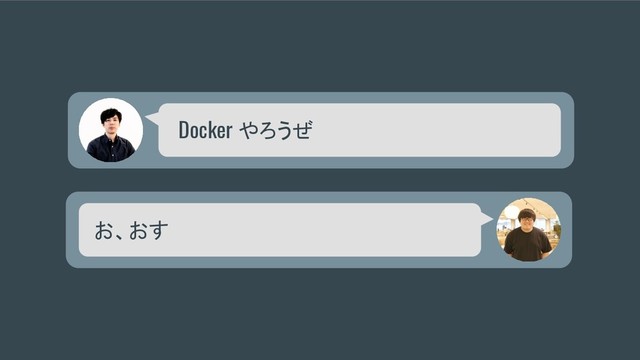Docker やろうぜ
お、おす
