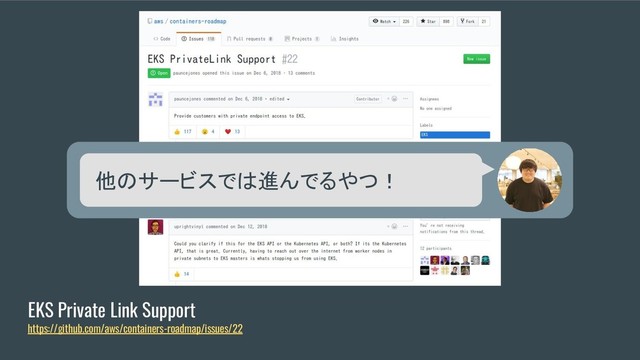 EKS Private Link Support
https://github.com/aws/containers-roadmap/issues/22
他のサービスでは進んでるやつ！
