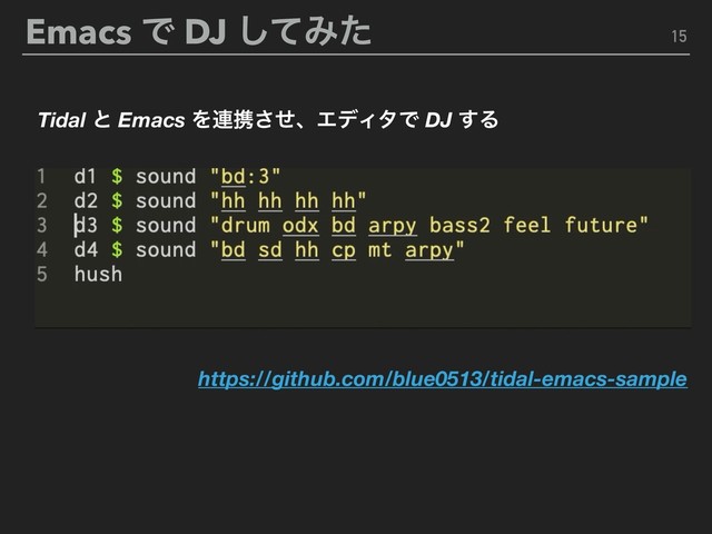 Emacs Ͱ DJ ͯ͠Έͨ 15
https://github.com/blue0513/tidal-emacs-sample
Tidal ͱ Emacs Λ࿈ܞͤ͞ɺΤσΟλͰ DJ ͢Δ
