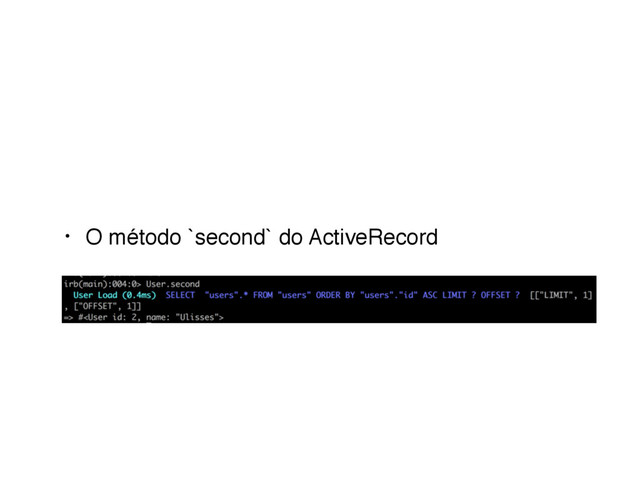 • O método `second` do ActiveRecord
