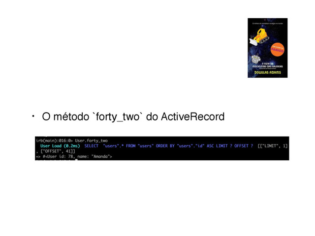 • O método `forty_two` do ActiveRecord
