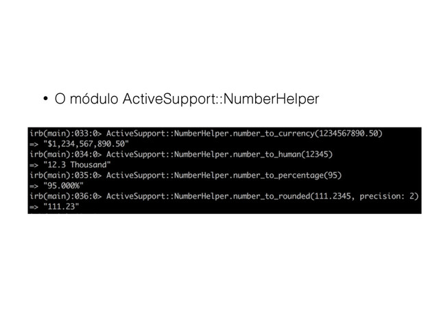 • O módulo ActiveSupport::NumberHelper
