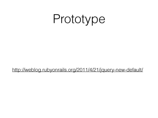 Prototype
http://weblog.rubyonrails.org/2011/4/21/jquery-new-default/
