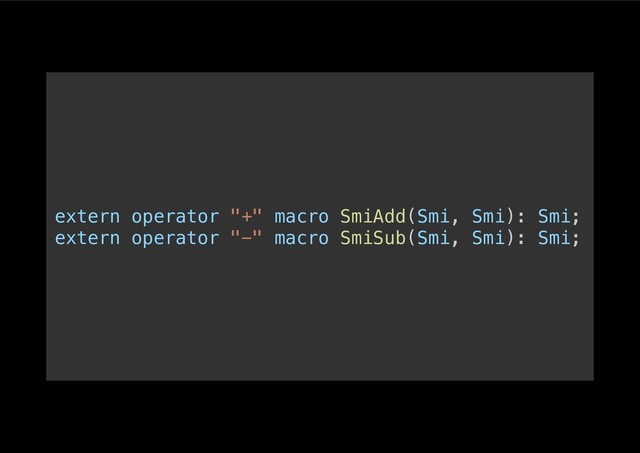 extern operator "+" macro SmiAdd(Smi, Smi): Smi;!
extern operator "-" macro SmiSub(Smi, Smi): Smi;!
