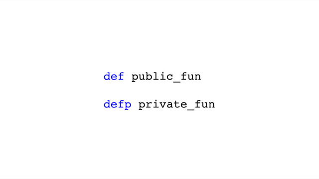 def public_fun
defp private_fun
