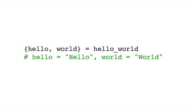 {hello, world} = hello_world
# hello = "Hello", world = "World"
