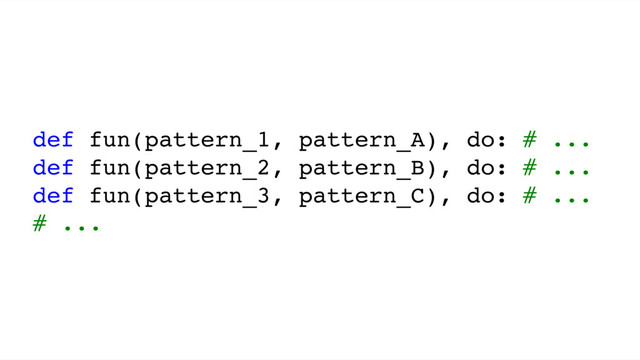 def fun(pattern_1, pattern_A), do: # ...
def fun(pattern_2, pattern_B), do: # ...
def fun(pattern_3, pattern_C), do: # ...
# ...
