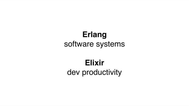 Erlang
software systems
Elixir
dev productivity

