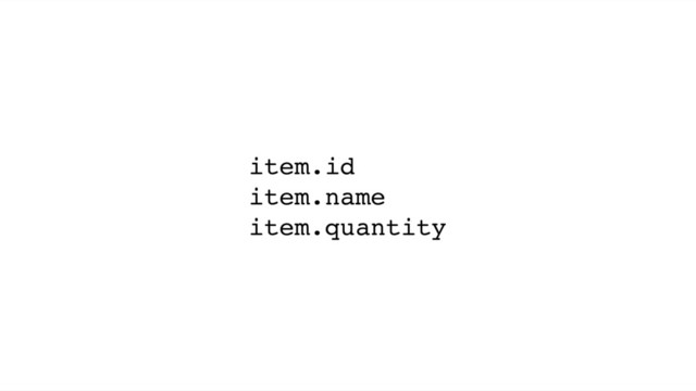 item.id
item.name
item.quantity
