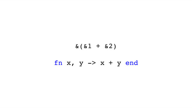 &(&1 + &2)
fn x, y -> x + y end
