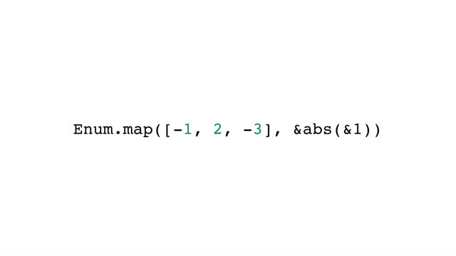Enum.map([-1, 2, -3], &abs(&1))
