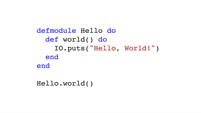 defmodule Hello do
def world() do
IO.puts("Hello, World!")
end
end
Hello.world()
