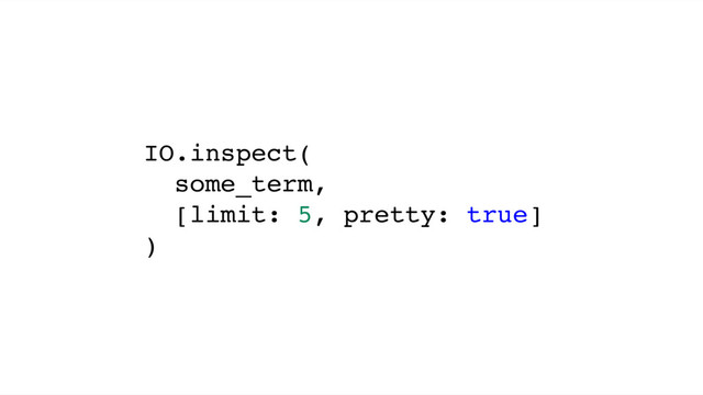 IO.inspect(
some_term,
[limit: 5, pretty: true]
)
