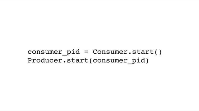 consumer_pid = Consumer.start()
Producer.start(consumer_pid)
