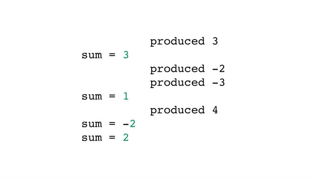 produced 3
sum = 3
produced -2
produced -3
sum = 1
produced 4
sum = -2
sum = 2
