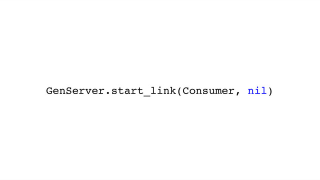 GenServer.start_link(Consumer, nil)
