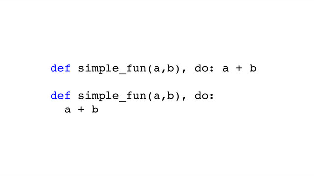 def simple_fun(a,b), do: a + b
def simple_fun(a,b), do:
a + b

