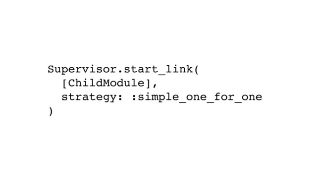 Supervisor.start_link(
[ChildModule],
strategy: :simple_one_for_one
)
