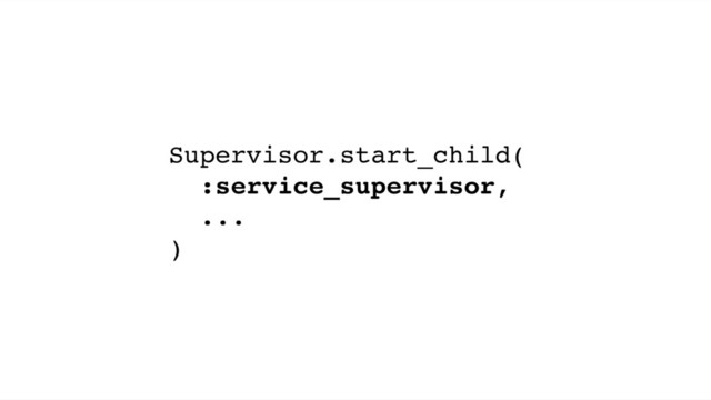 Supervisor.start_child(
:service_supervisor,
...
)
