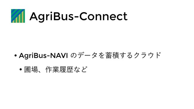 AgriBus-Connect
w AgriBus-NAVIͷσʔλΛ஝ੵ͢ΔΫϥ΢υ
w ะ৔ɺ࡞ۀཤྺͳͲ
