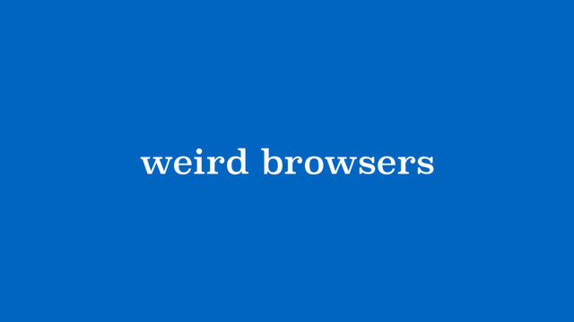 ?weird browsers?
