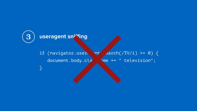 useragent sniﬃng
if (navigator.userAgent.search(/TV/i) >= 0) { 
document.body.className += " television"; 
}
3
×
