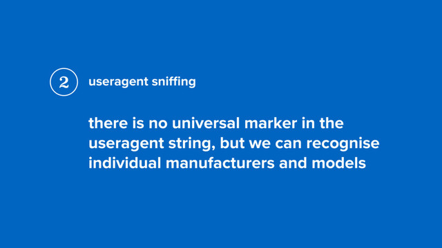 useragent sniﬃng
there is no universal marker in the
useragent string, but we can recognise
individual manufacturers and models
2
