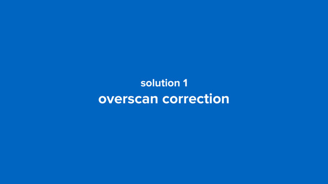 solution 1
overscan correction
