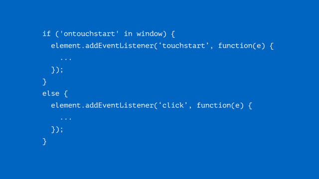 if ('ontouchstart' in window) {
element.addEventListener(‘touchstart’, function(e) { 
... 
});
} 
else { 
element.addEventListener(‘click’, function(e) { 
... 
});
}
