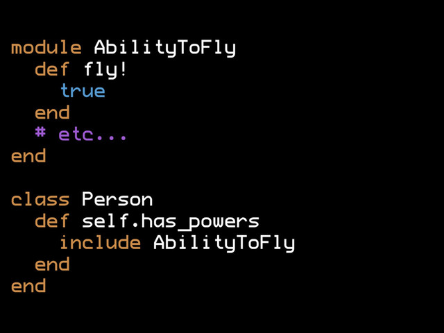 module AbilityToFly
def fly!
true
end
# etc...
end
class Person
def self.has_powers
include AbilityToFly
end
end
