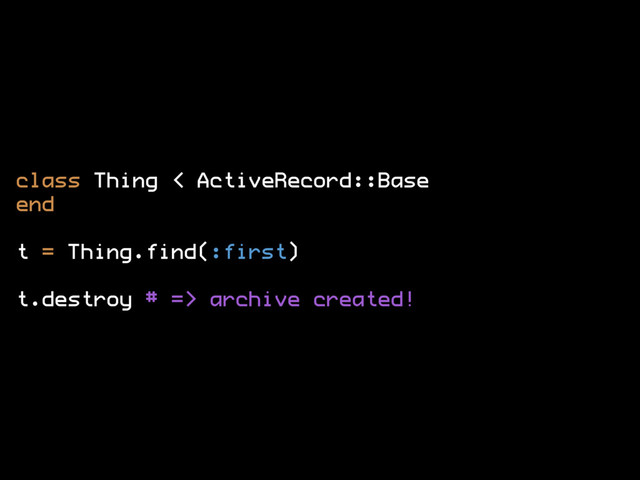 class Thing < ActiveRecord::Base
end
t = Thing.find(:first)
t.destroy # => archive created!
