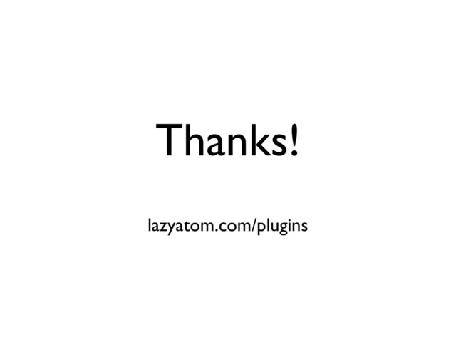 Thanks!
lazyatom.com/plugins
