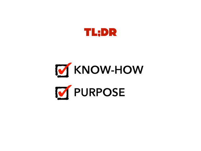 TL;DR
KNOW-HOW
PURPOSE
