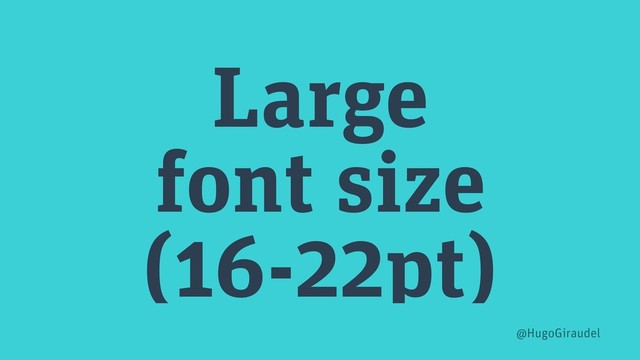 Large
font size
(16-22pt)
@HugoGiraudel

