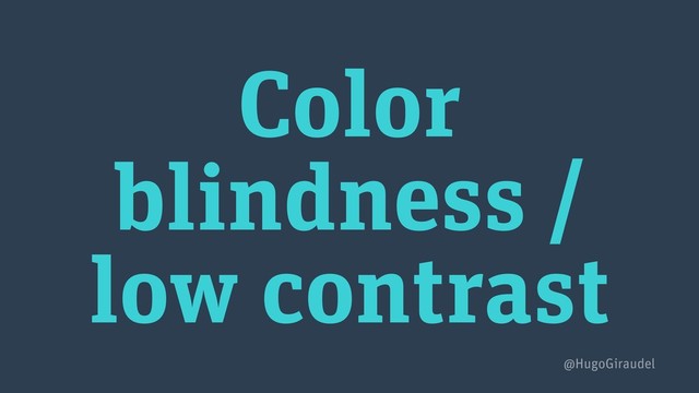Color
blindness /
low contrast
@HugoGiraudel
