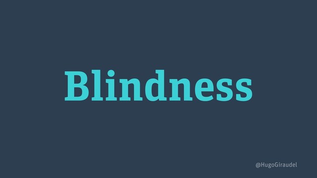 Blindness
@HugoGiraudel
