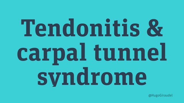 Tendonitis &
carpal tunnel
syndrome
@HugoGiraudel
