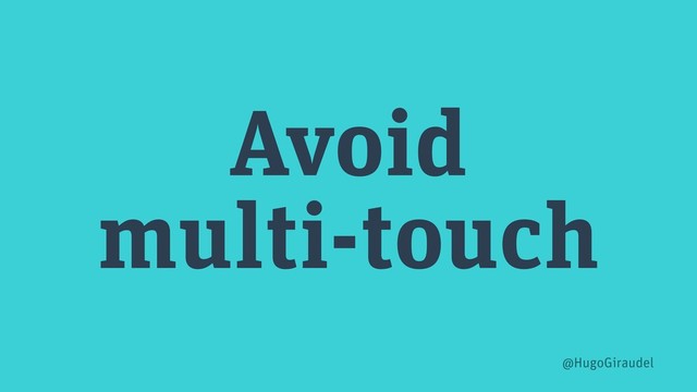 Avoid
multi-touch
@HugoGiraudel
