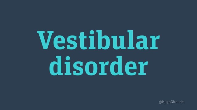 Vestibular
disorder
@HugoGiraudel
