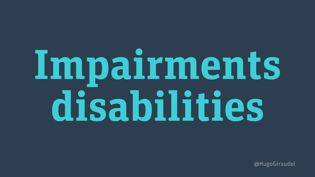 Impairments
disabilities
@HugoGiraudel
