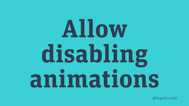 Allow
disabling
animations
@HugoGiraudel
