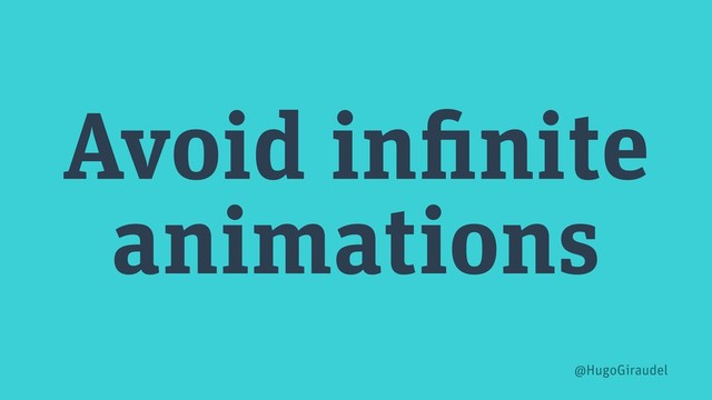 Avoid infinite
animations
@HugoGiraudel
