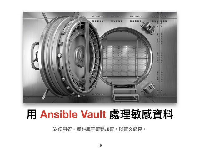 ⽤ Ansible Vault 處理敏感資料
對使⽤者、資料庫等密碼加密，以密⽂儲存。
19
