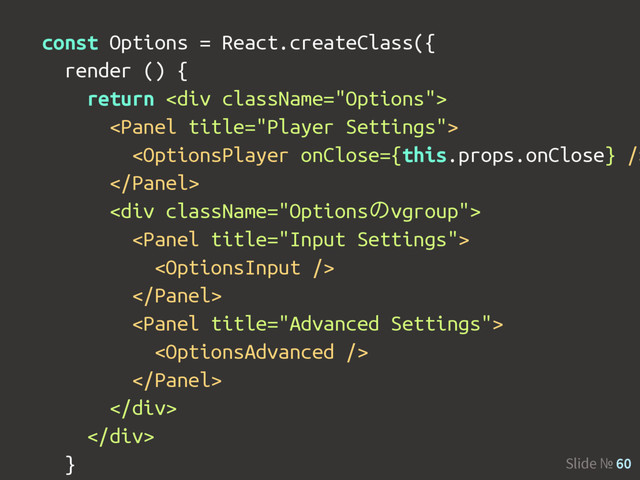 Slide № 60
const Options = React.createClass({
render () {
return <div>



<div>






</div>
</div>
}

