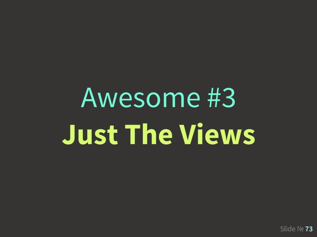 Slide № 73
Awesome #3
Just The Views
