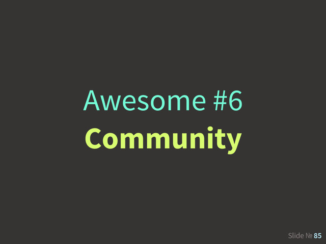Slide № 85
Awesome #6
Community
